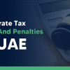 Learn how to avoid the uae corporate tax penalty by following best practices for compliance and ensuring your business stays on the right side of the law.